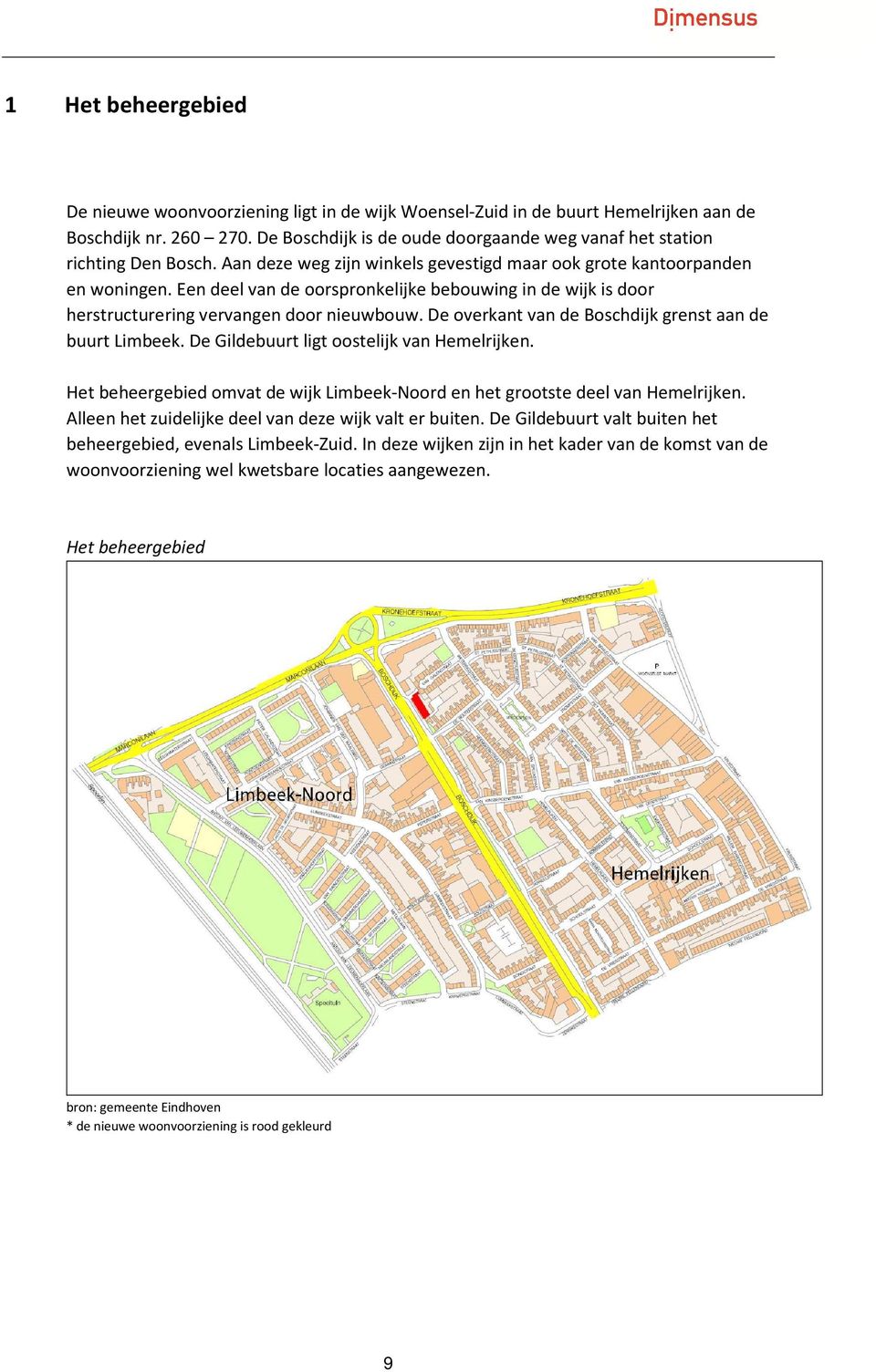 Een deel van de oorspronkelijke bebouwing in de wijk is door herstructurering vervangen door nieuwbouw. De overkant van de Boschdijk grenst aan de buurt Limbeek.