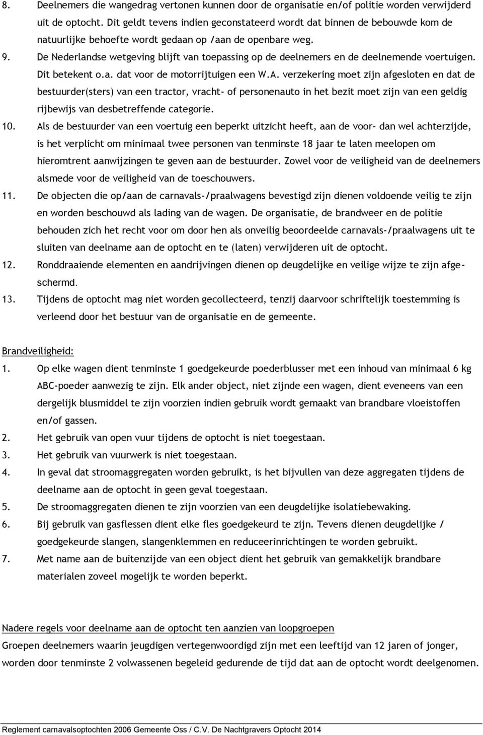 De Nederlandse wetgeving blijft van toepassing op de deelnemers en de deelnemende voertuigen. Dit betekent o.a. dat voor de motorrijtuigen een W.A.