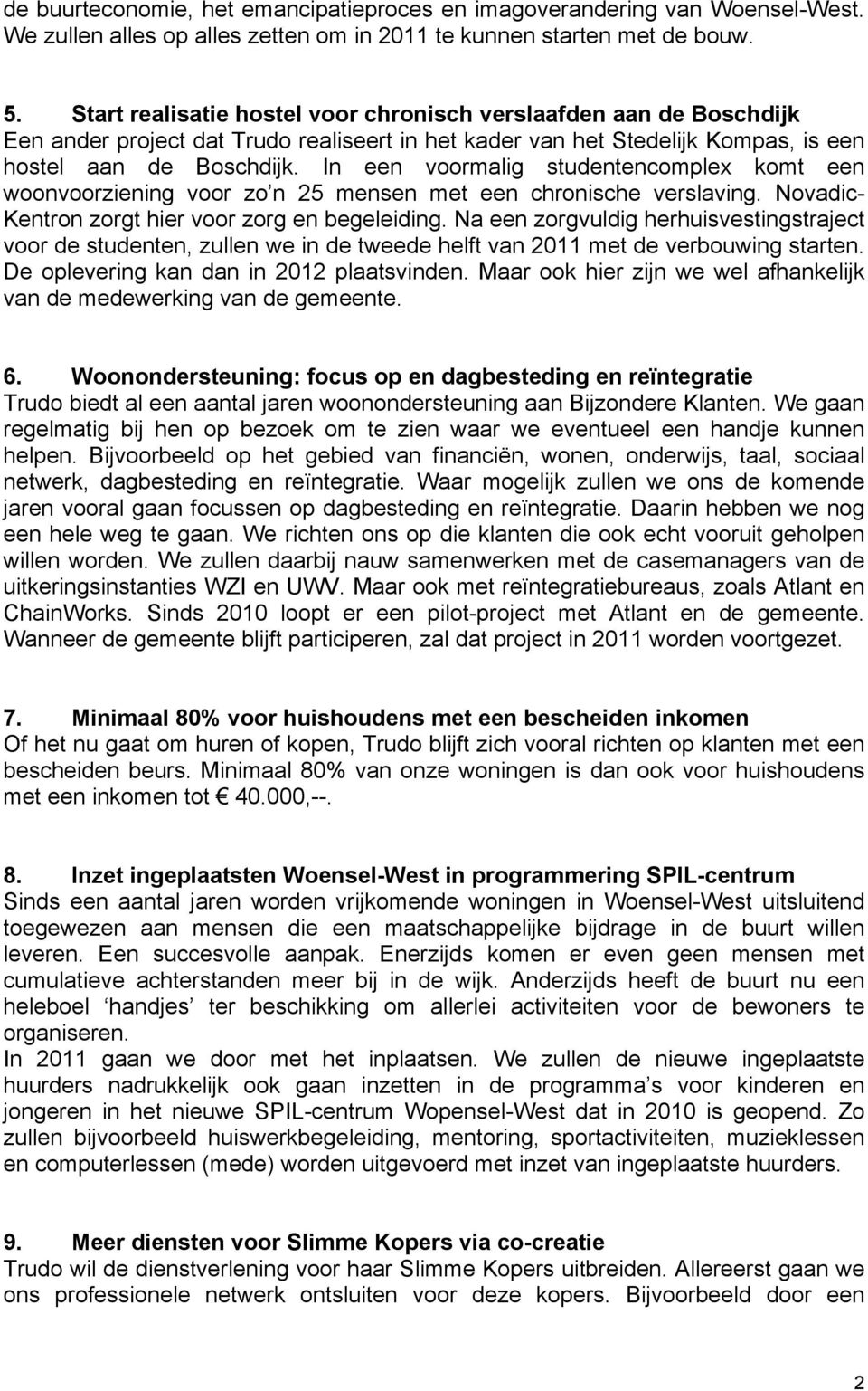 In een voormalig studentencomplex komt een woonvoorziening voor zo n 25 mensen met een chronische verslaving. Novadic- Kentron zorgt hier voor zorg en begeleiding.