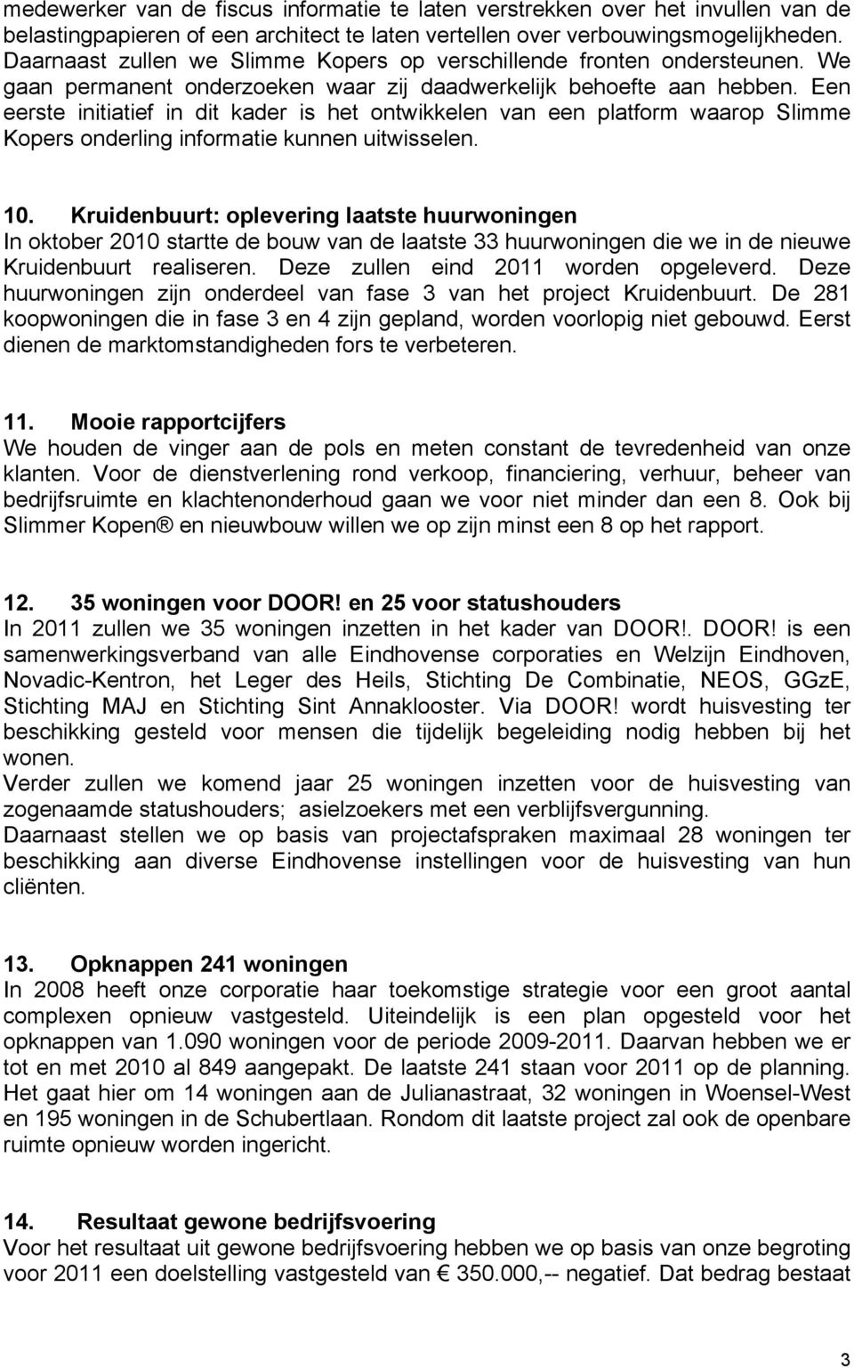 Een eerste initiatief in dit kader is het ontwikkelen van een platform waarop Slimme Kopers onderling informatie kunnen uitwisselen. 10.