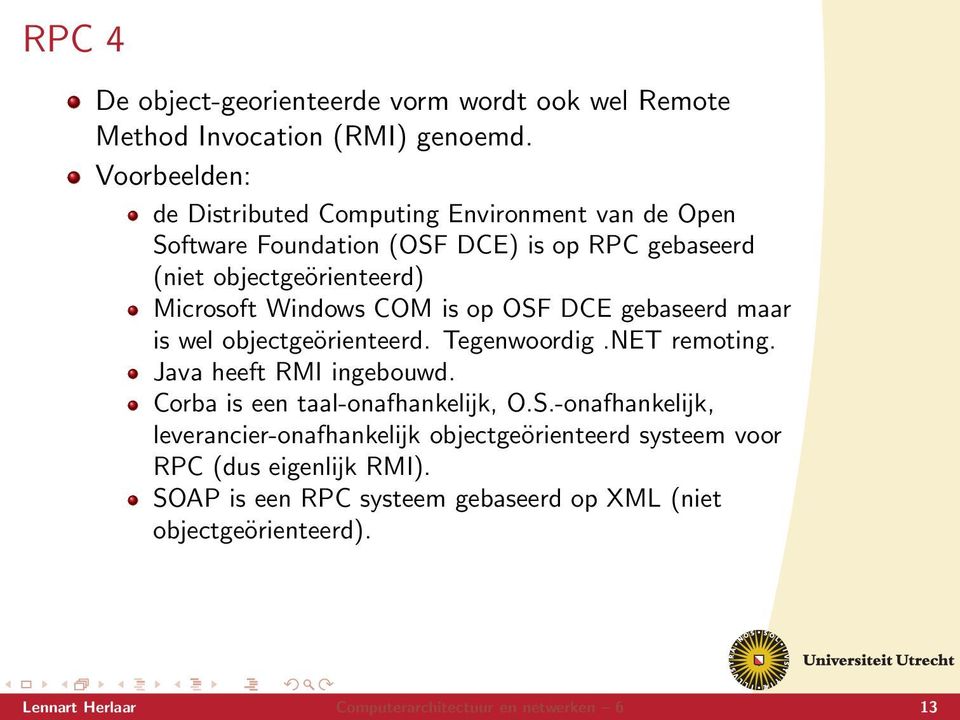 Windows COM is op OSF DCE gebaseerd maar is wel objectgeörienteerd. Tegenwoordig.NET remoting. Java heeft RMI ingebouwd.