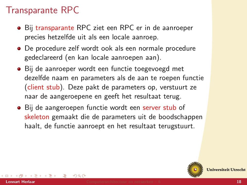 Bĳ de aanroeper wordt een functie toegevoegd met dezelfde naam en parameters als de aan te roepen functie (client stub).