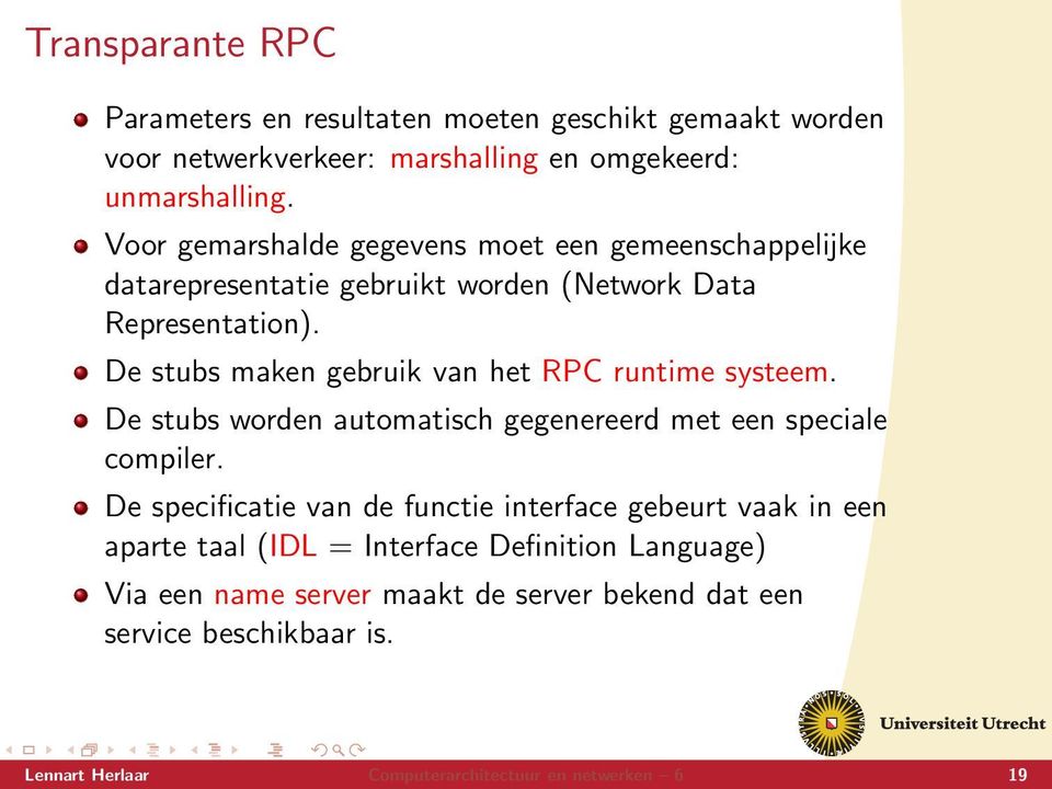 De stubs maken gebruik van het RPC runtime systeem. De stubs worden automatisch gegenereerd met een speciale compiler.