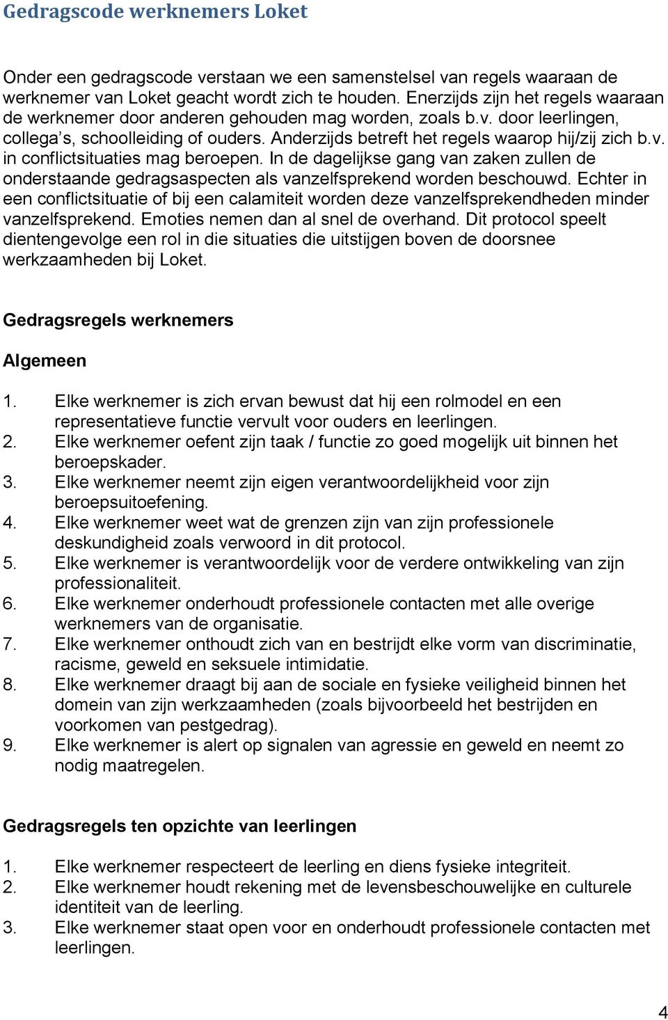 In de dagelijkse gang van zaken zullen de onderstaande gedragsaspecten als vanzelfsprekend worden beschouwd.