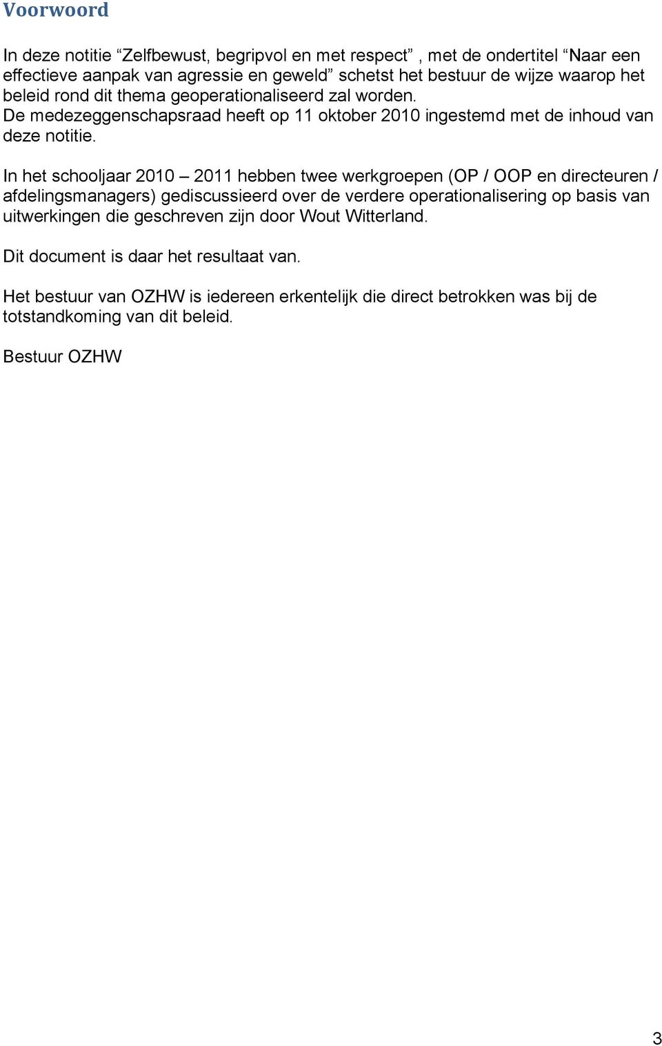 In het schooljaar 2010 2011 hebben twee werkgroepen (OP / OOP en directeuren / afdelingsmanagers) gediscussieerd over de verdere operationalisering op basis van uitwerkingen