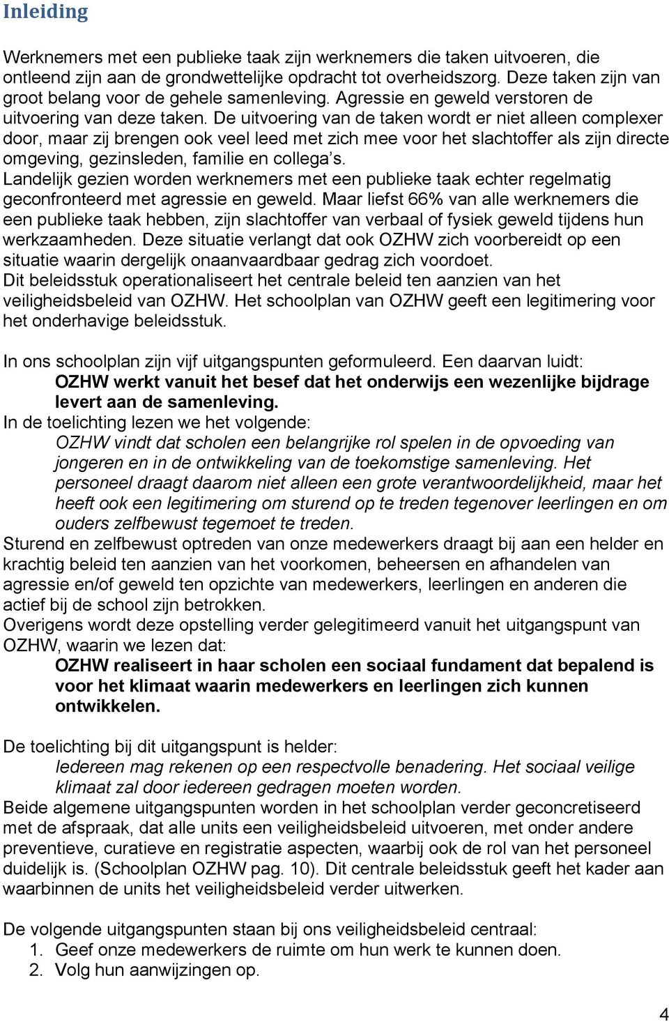 De uitvoering van de taken wordt er niet alleen complexer door, maar zij brengen ook veel leed met zich mee voor het slachtoffer als zijn directe omgeving, gezinsleden, familie en collega s.