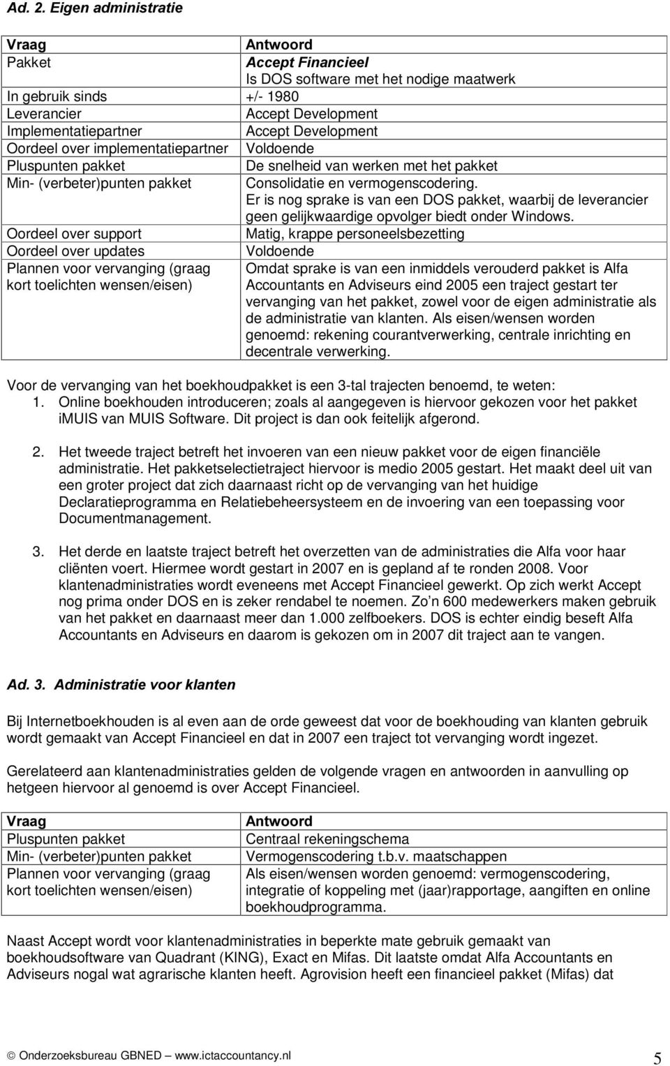 Matig, krappe personeelsbezetting Omdat sprake is van een inmiddels verouderd pakket is Alfa Accountants en Adviseurs eind 2005 een traject gestart ter vervanging van het pakket, zowel voor de eigen