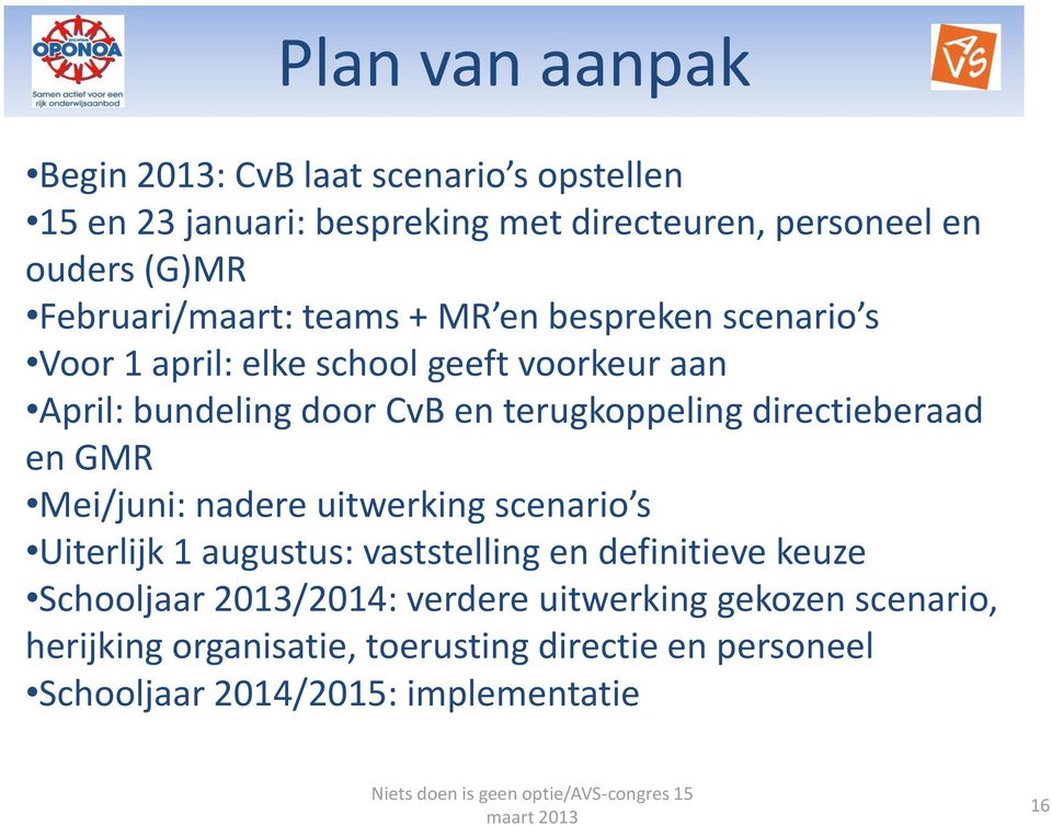 terugkoppeling directieberaad en GMR Mei/juni: nadere uitwerking scenario s Uiterlijk 1 augustus: vaststelling en definitieve keuze