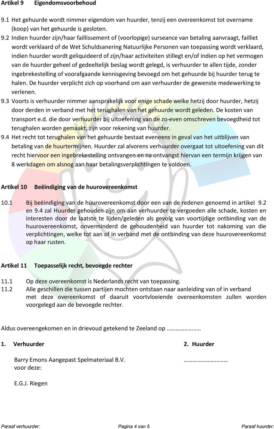 1 Het gehuurde wordt nimmer eigendom van huurder, tenzij een overeenkomst tot overname (koop) van het gehuurde is gesloten. 9.