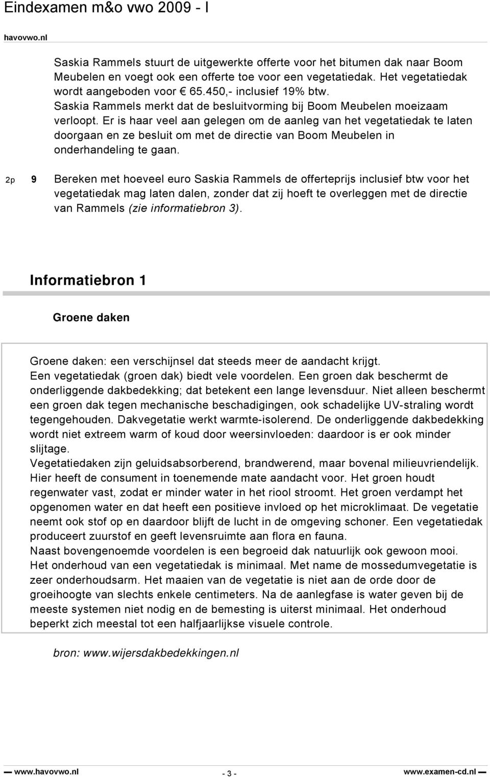 Er is haar veel aan gelegen om de aanleg van het vegetatiedak te laten doorgaan en ze besluit om met de directie van Boom Meubelen in onderhandeling te gaan.