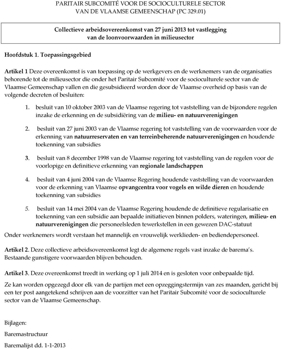 Toepassingsgebied Artikel 1 Deze overeenkomst is van toepassing op de werkgevers en de werknemers van de organisaties behorende tot de milieusector die onder het Paritair Subcomité voor de