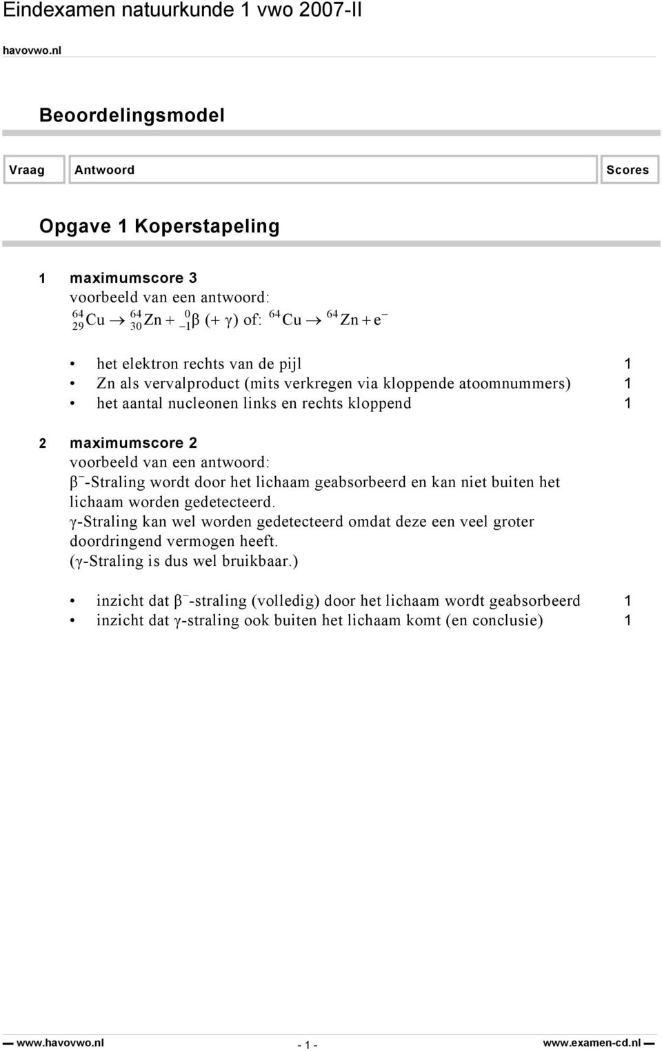 geabsorbeerd en kan niet buiten het lichaam worden gedetecteerd. γ-straling kan wel worden gedetecteerd omdat deze een veel groter doordringend vermogen heeft.