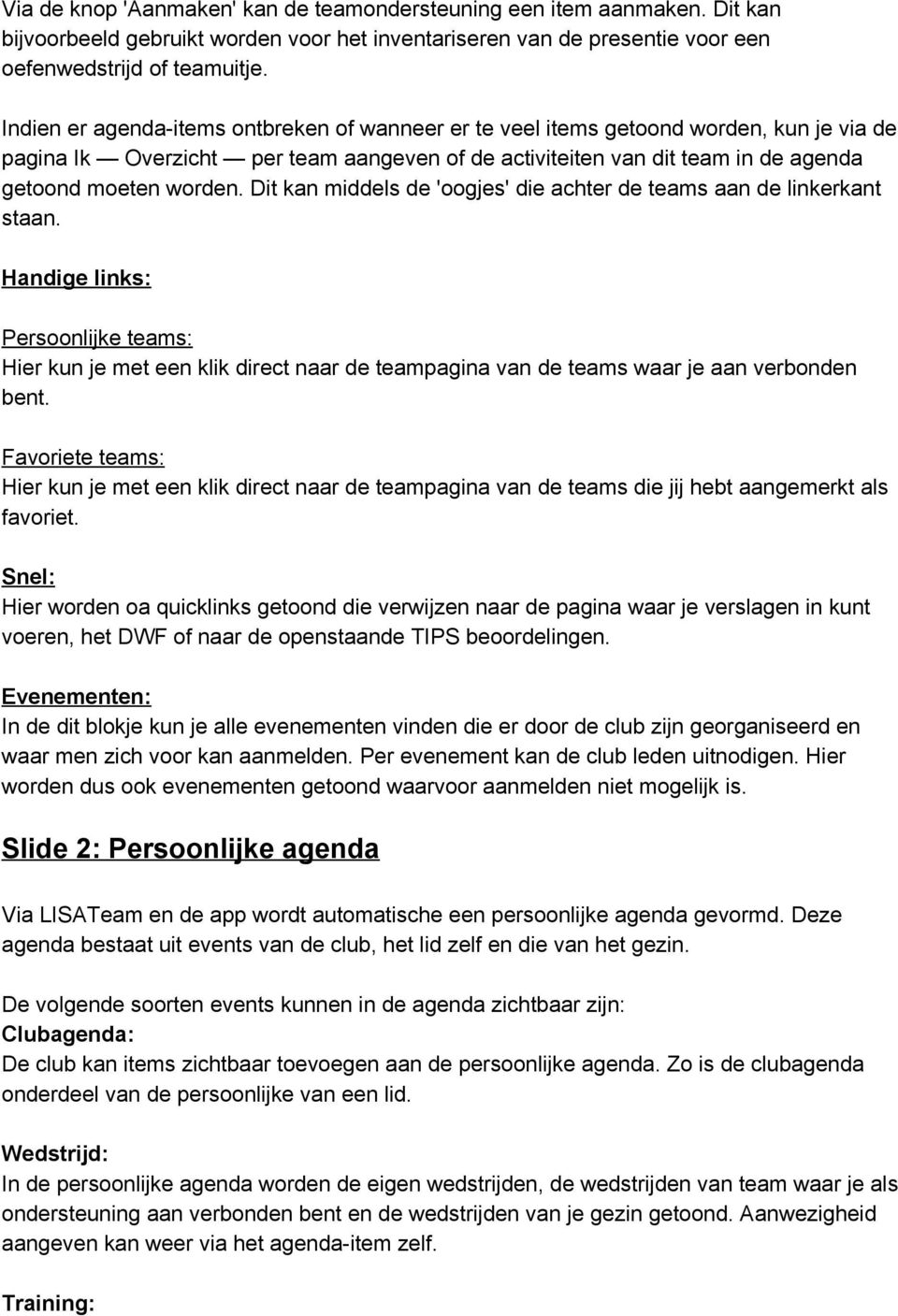 Dit kan middels de 'oogjes' die achter de teams aan de linkerkant staan. Handige links: Persoonlijke teams: Hier kun je met een klik direct naar de teampagina van de teams waar je aan verbonden bent.