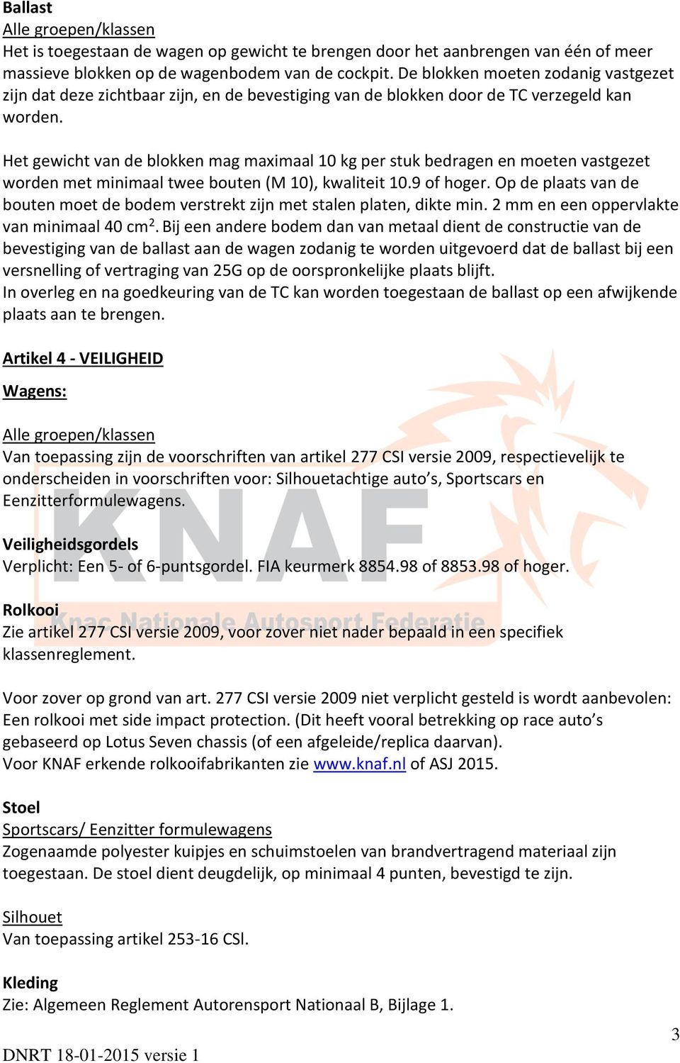 Het gewicht van de blokken mag maximaal 10 kg per stuk bedragen en moeten vastgezet worden met minimaal twee bouten (M 10), kwaliteit 10.9 of hoger.