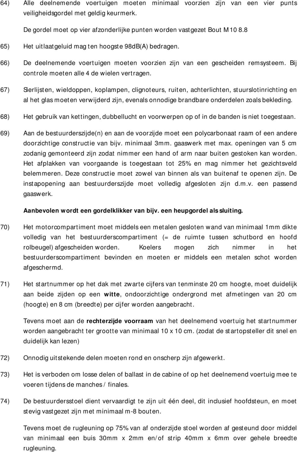 67) Sierlijsten, wieldoppen, koplampen, clignoteurs, ruiten, achterlichten, stuurslotinrichting en al het glas moeten verwijderd zijn, evenals onnodige brandbare onderdelen zoals bekleding.