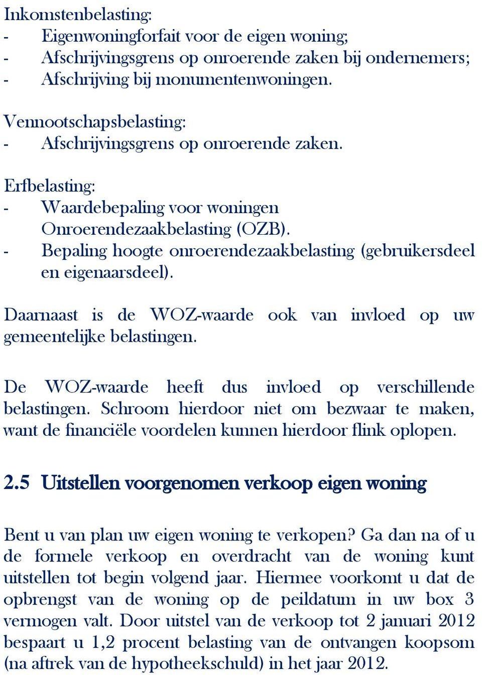 - Bepaling hoogte onroerendezaakbelasting (gebruikersdeel en eigenaarsdeel). Daarnaast is de WOZ-waarde ook van invloed op uw gemeentelijke belastingen.