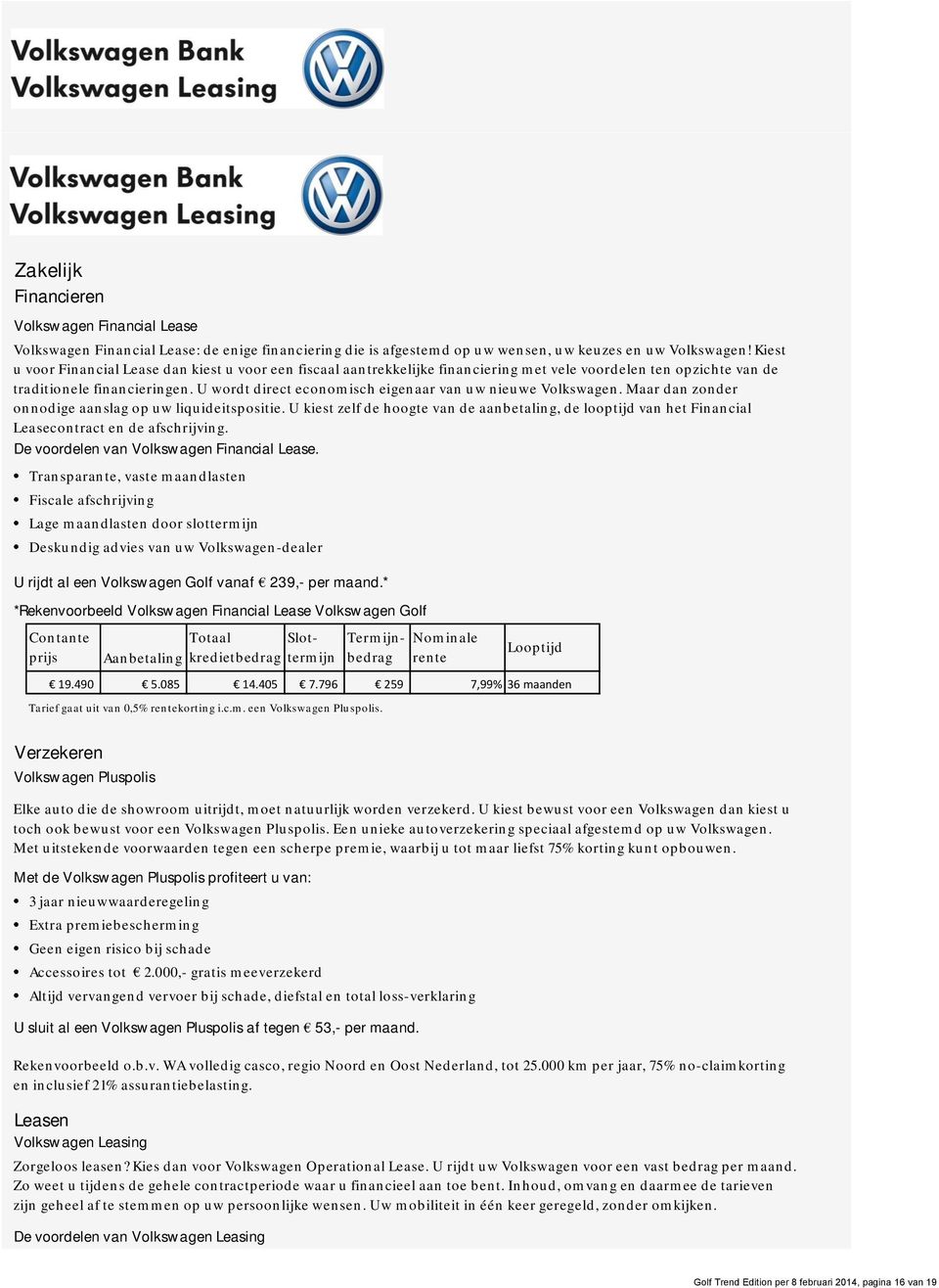 U wordt direct economisch eigenaar van uw nieuwe Volkswagen. Maar dan zonder onnodige aanslag op uw liquideitspositie.