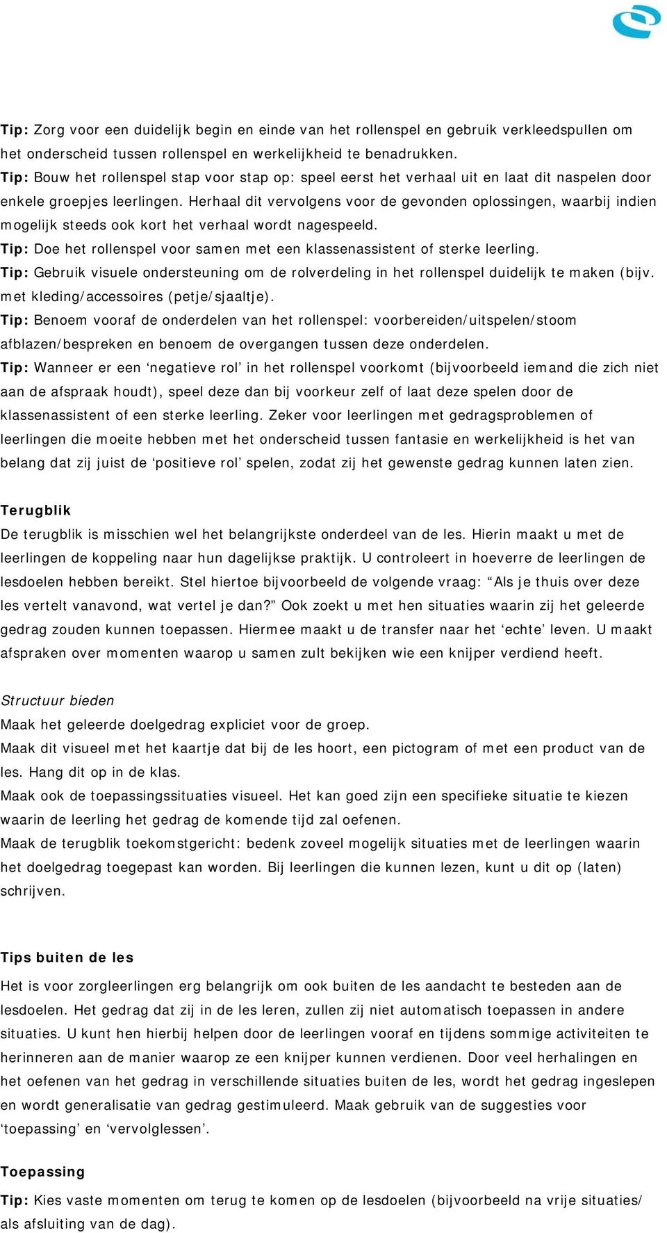 Herhaal dit vervolgens voor de gevonden oplossingen, waarbij indien mogelijk steeds ook kort het verhaal wordt nagespeeld.