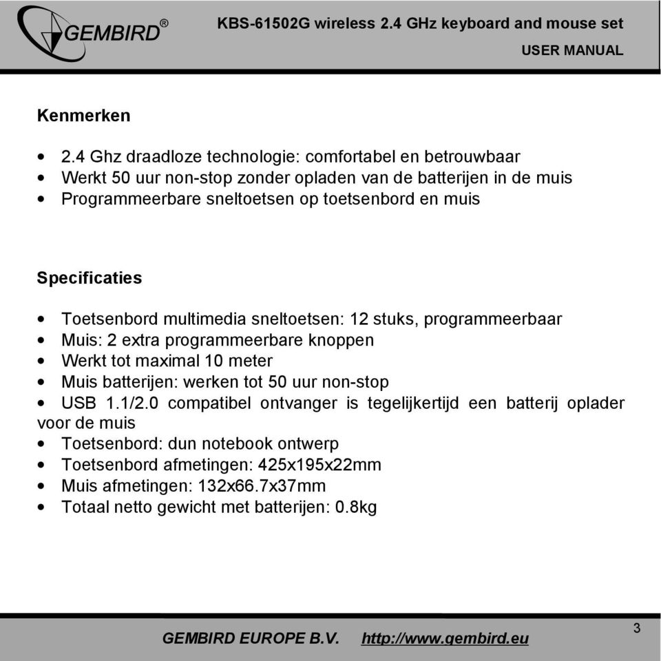 op toetsenbord en muis Specificaties Toetsenbord multimedia sneltoetsen: 12 stuks, programmeerbaar Muis: 2 extra programmeerbare knoppen Werkt tot