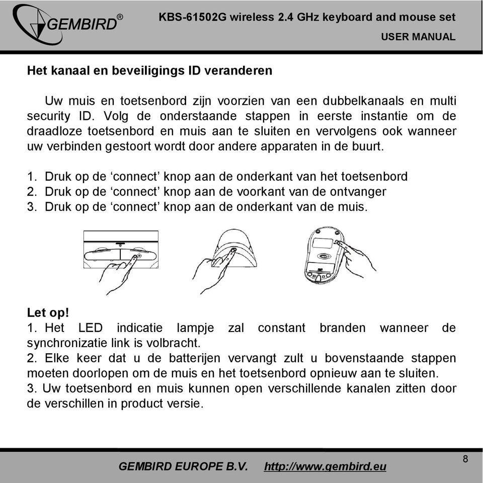 Druk op de connect knop aan de onderkant van het toetsenbord 2. Druk op de connect knop aan de voorkant van de ontvanger 3. Druk op de connect knop aan de onderkant van de muis. Let op! 1.