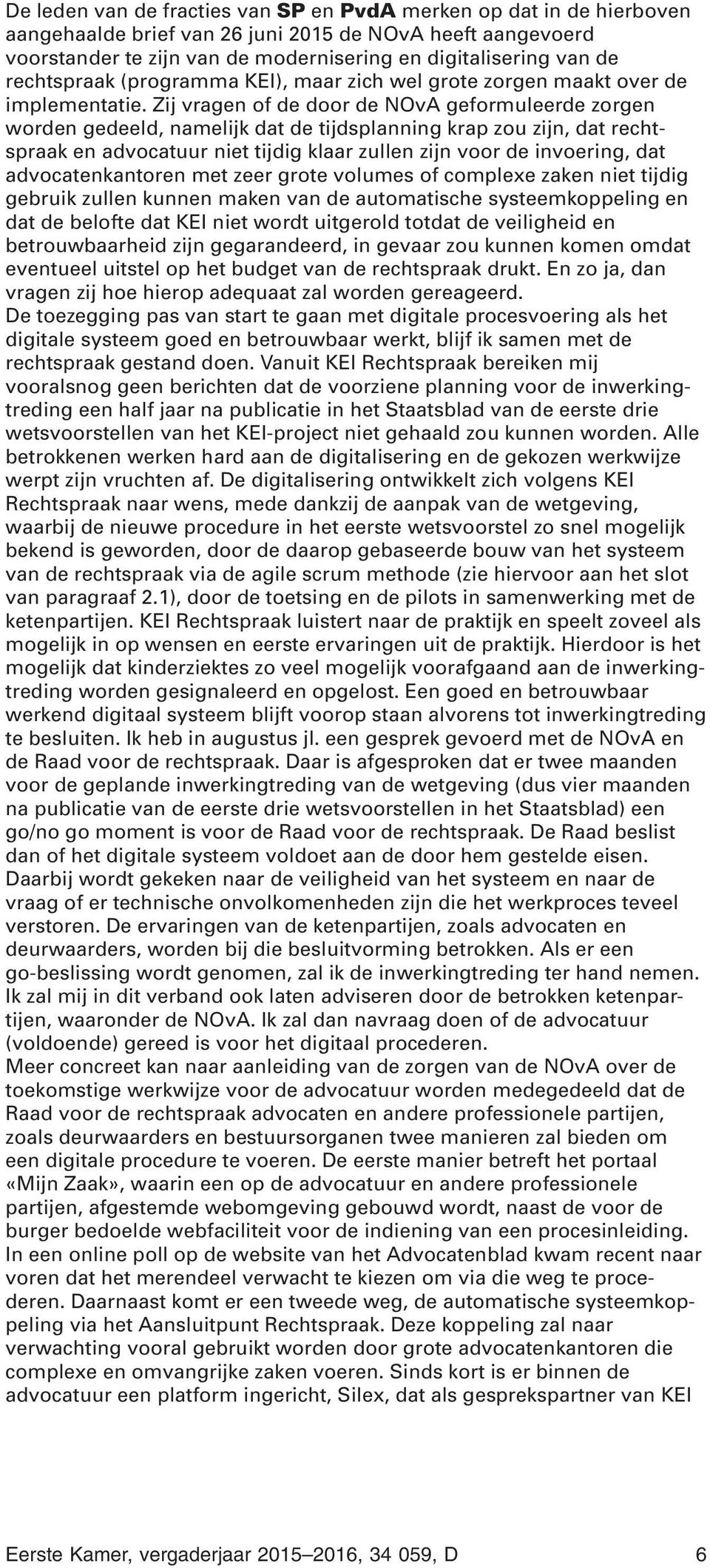 Zij vragen of de door de NOvA geformuleerde zorgen worden gedeeld, namelijk dat de tijdsplanning krap zou zijn, dat rechtspraak en advocatuur niet tijdig klaar zullen zijn voor de invoering, dat