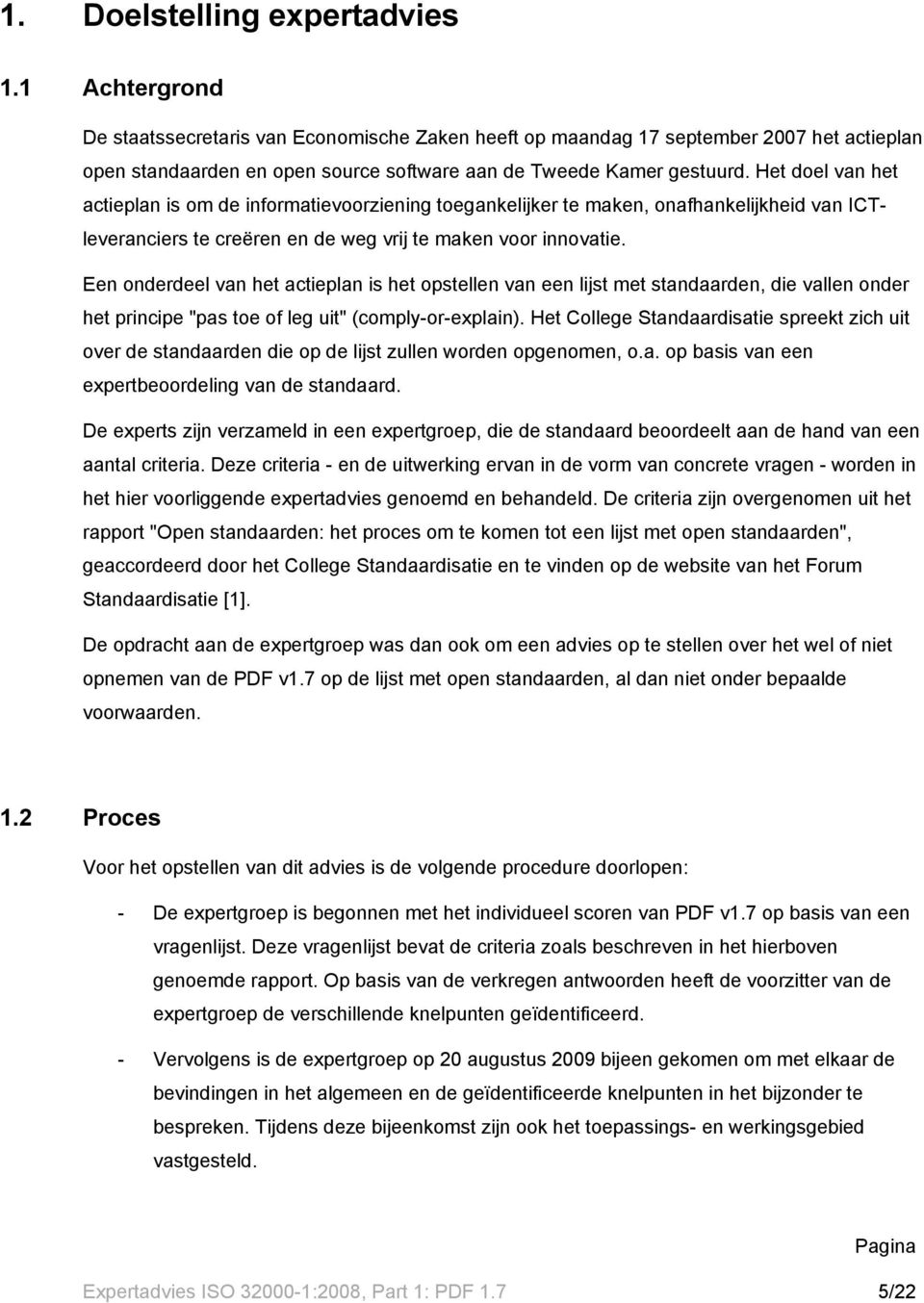 Het doel van het actieplan is om de informatievoorziening toegankelijker te maken, onafhankelijkheid van ICTleveranciers te creëren en de weg vrij te maken voor innovatie.