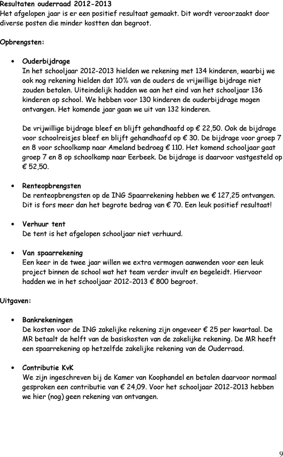 Uiteindelijk hadden we aan het eind van het schooljaar 136 kinderen op school. We hebben voor 130 kinderen de ouderbijdrage mogen ontvangen. Het komende jaar gaan we uit van 132 kinderen.