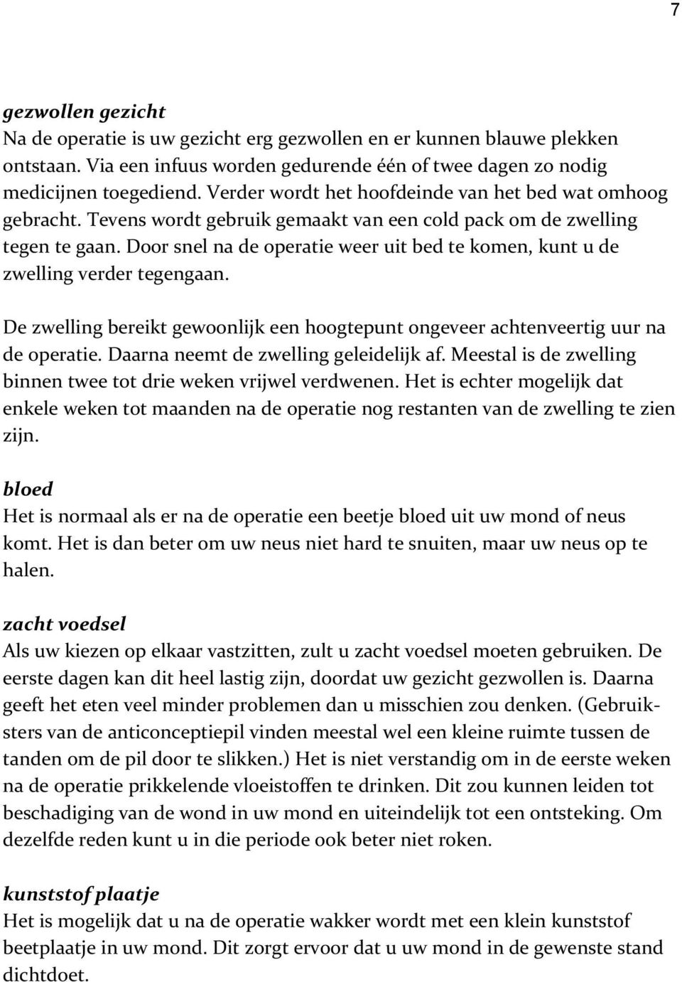 Door snel na de operatie weer uit bed te komen, kunt u de zwelling verder tegengaan. De zwelling bereikt gewoonlijk een hoogtepunt ongeveer achtenveertig uur na de operatie.