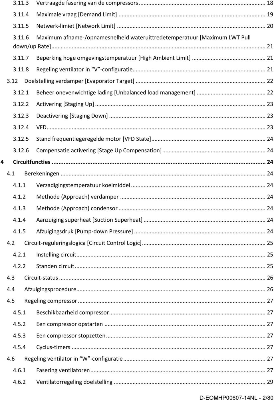 .. 22 3.12.2 Activering [Staging Up]... 23 3.12.3 Deactivering [Staging Down]... 23 3.12.4 VFD... 23 3.12.5 Stand frequentiegeregelde motor [VFD State]... 24 3.12.6 Compensatie activering [Stage Up Compensation].