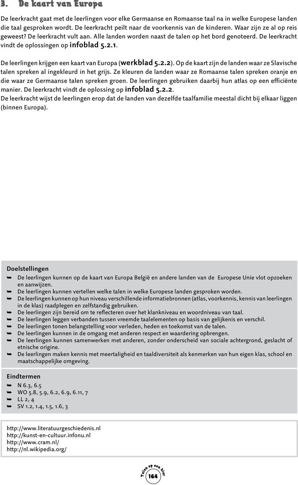 De leerkracht vindt de oplossingen op infoblad 5.2.1. De leerlingen krijgen een kaart van Europa (werkblad 5.2.2).