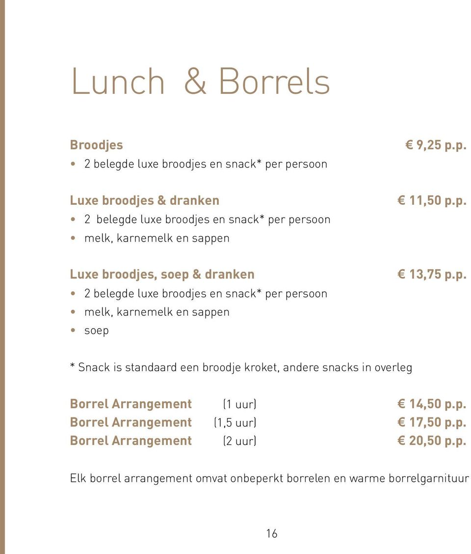 p. 11,50 p.p. 13,75 p.p. * Snack is standaard een broodje kroket, andere snacks in overleg Borrel Arrangement (1 uur) 14,50 p.p. Borrel Arrangement (1,5 uur) 17,50 p.