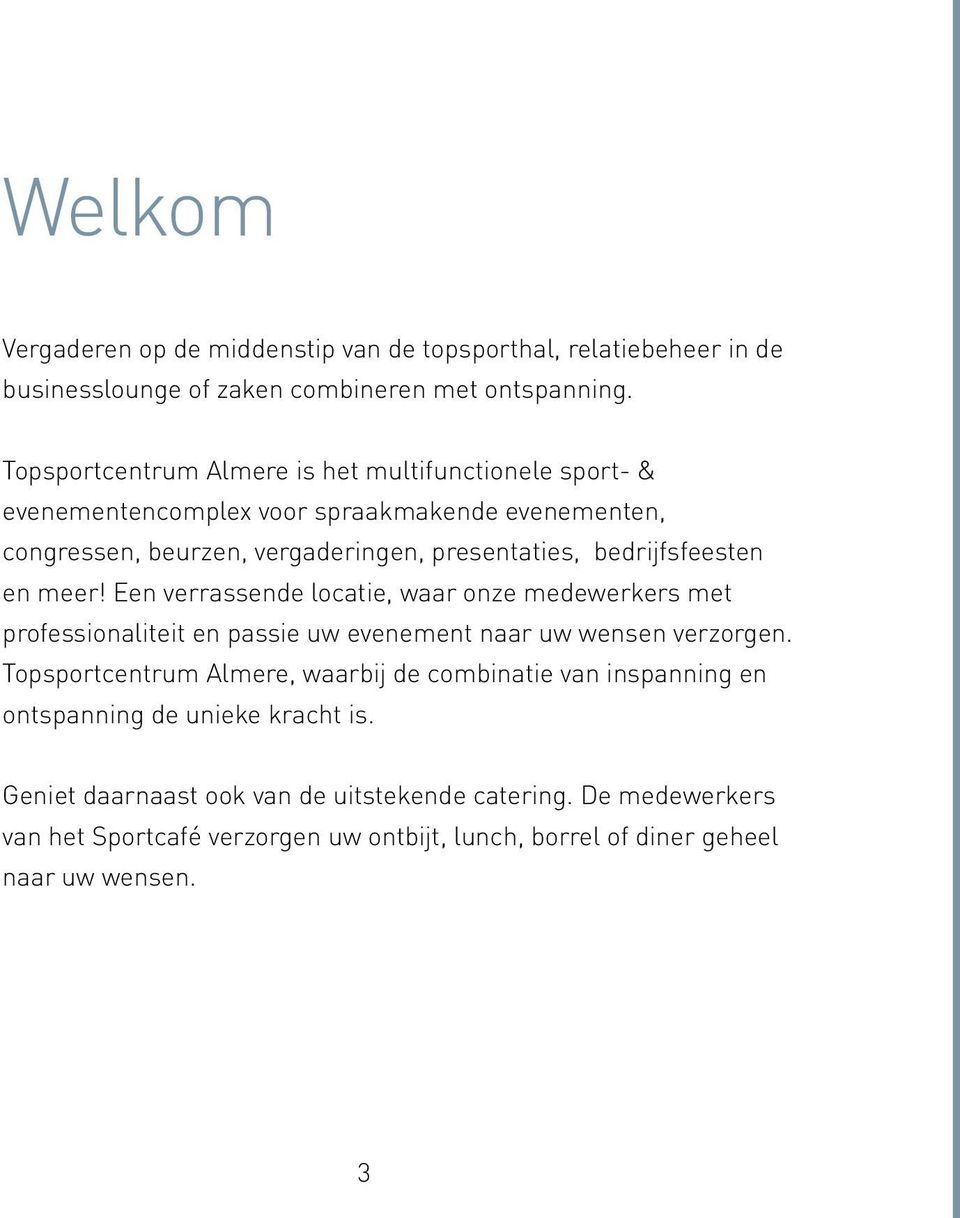 bedrijfsfeesten en meer! Een verrassende locatie, waar onze medewerkers met professionaliteit en passie uw evenement naar uw wensen verzorgen.