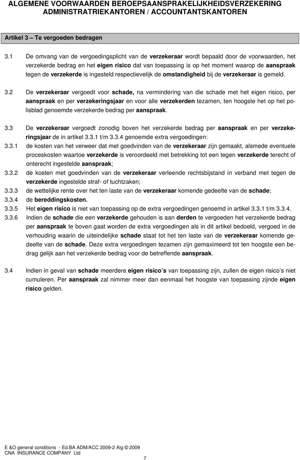 verzekerde is ingesteld respectievelijk de omstandigheid bij de verzekeraar is gemeld. 3.