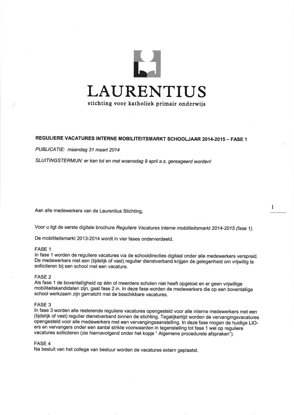 Aan alle medewerkers van de Laurentius Stichting, I Voor u ligt de eerste digitale brochure Regutiere Vacatures interne mobiliteitsmarkt 2014-2015 (fase 1).
