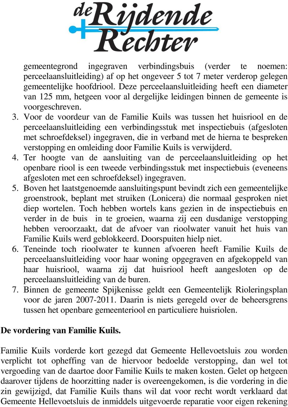 Voor de voordeur van de Familie Kuils was tussen het huisriool en de perceelaansluitleiding een verbindingsstuk met inspectiebuis (afgesloten met schroefdeksel) ingegraven, die in verband met de