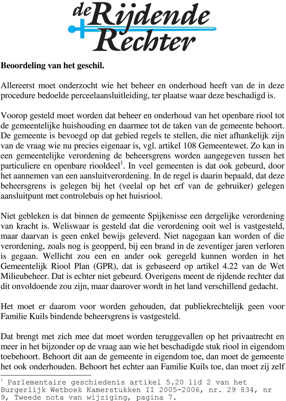 De gemeente is bevoegd op dat gebied regels te stellen, die niet afhankelijk zijn van de vraag wie nu precies eigenaar is, vgl. artikel 108 Gemeentewet.