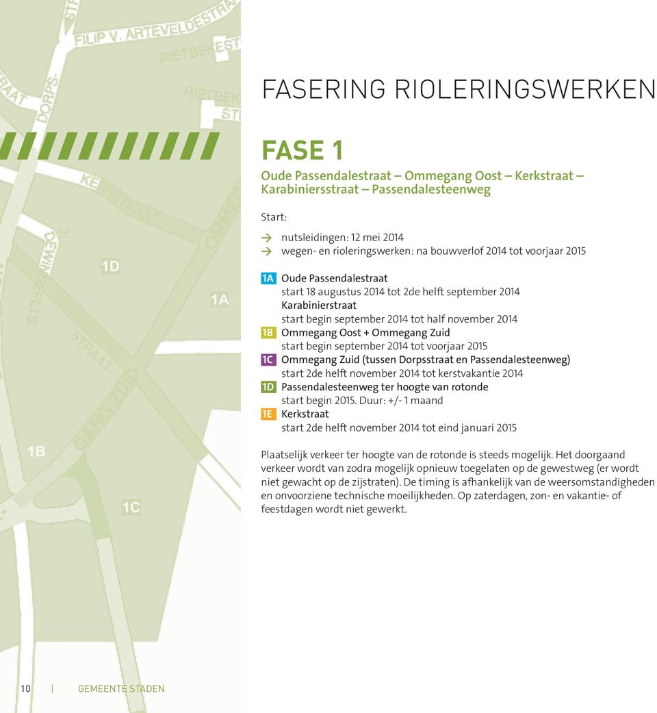 start begin september 2014 tot voorjaar 2015 1C Ommegang Zuid (tussen Dorpsstraat en Passendalesteenweg) start 2de helft november 2014 tot kerstvakantie 2014 1D Passendalesteenweg ter hoogte van