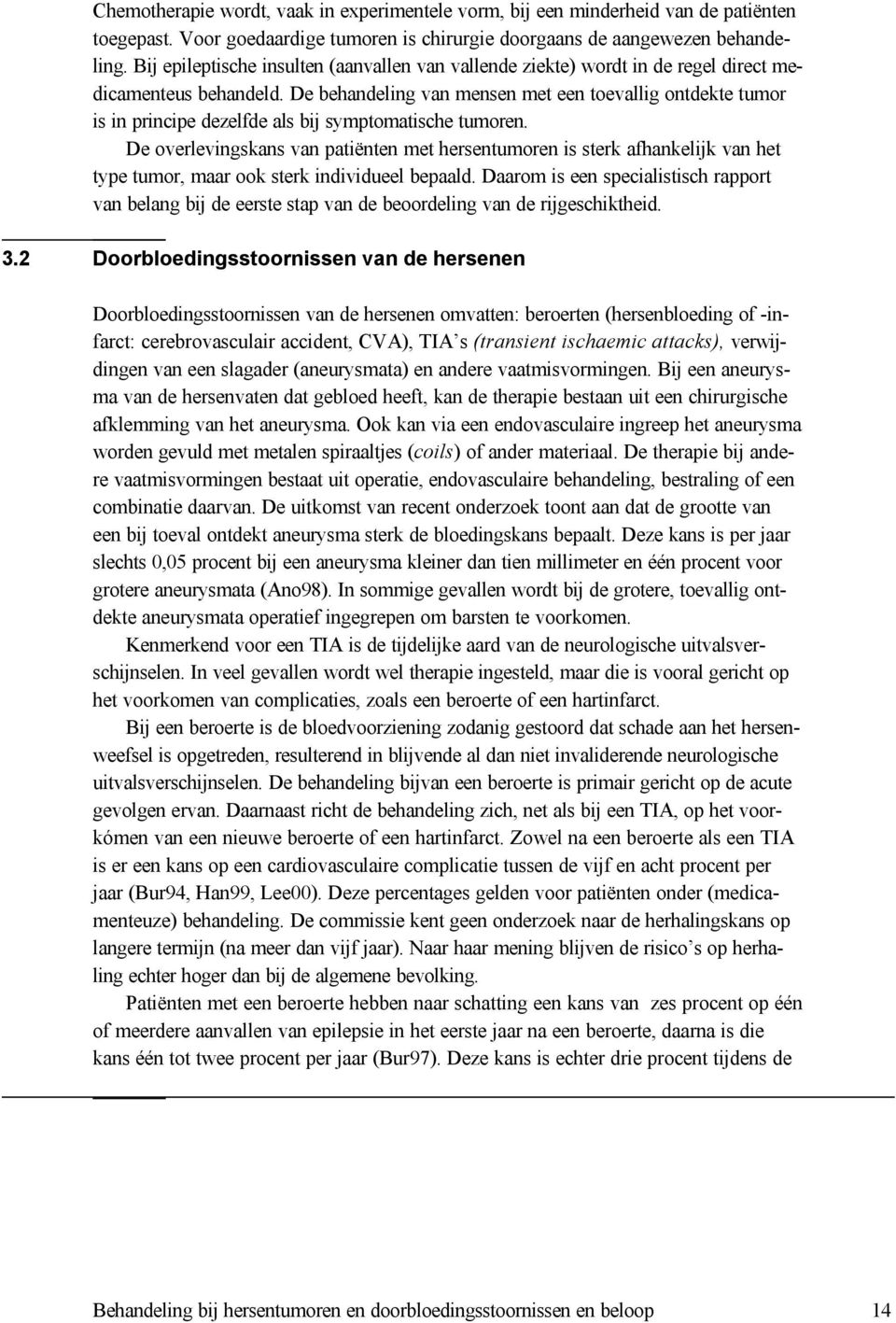 De behandeling van mensen met een toevallig ontdekte tumor is in principe dezelfde als bij symptomatische tumoren.