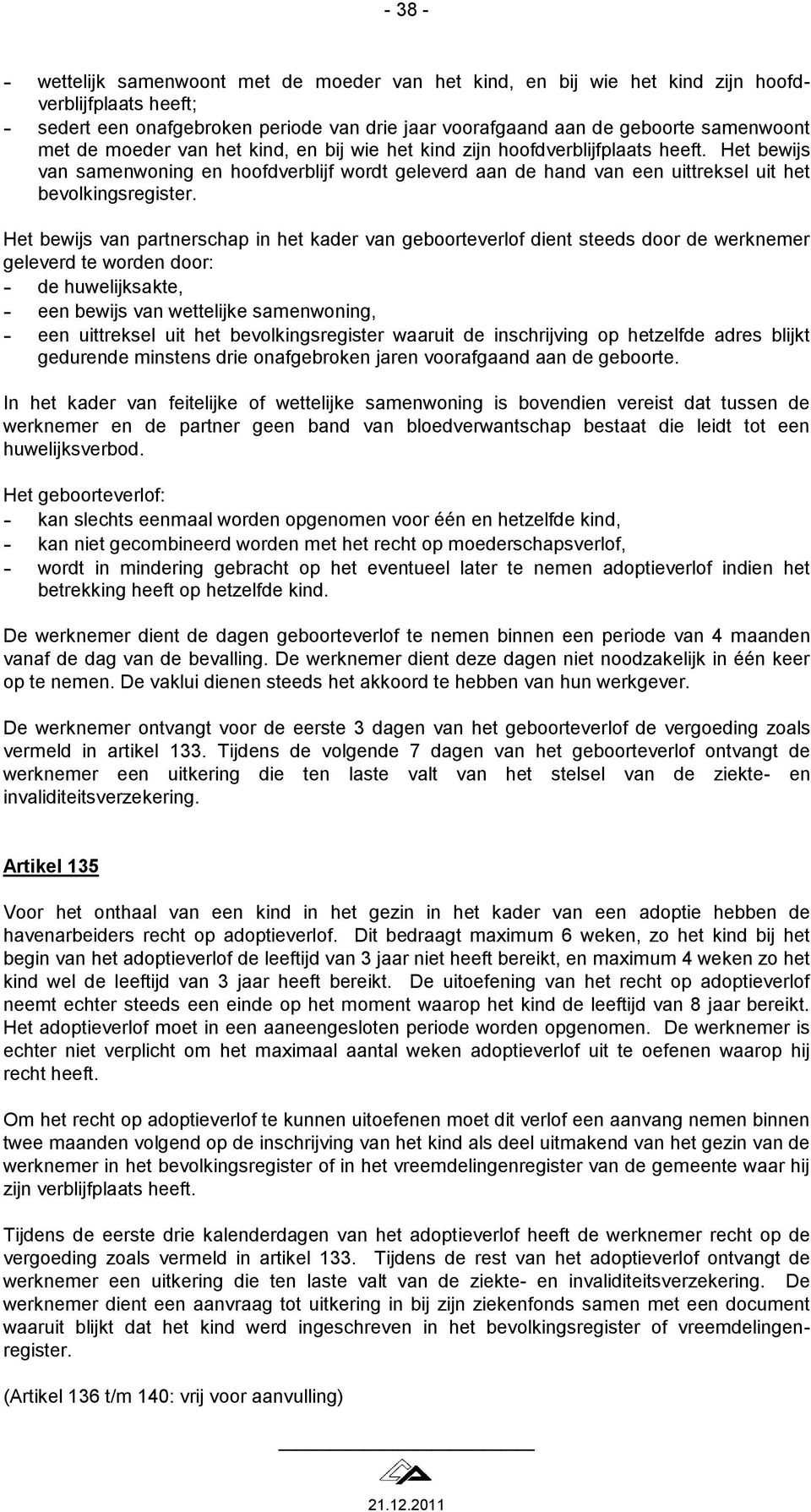 Het bewijs van partnerschap in het kader van geboorteverlof dient steeds door de werknemer geleverd te worden door: - de huwelijksakte, - een bewijs van wettelijke samenwoning, - een uittreksel uit