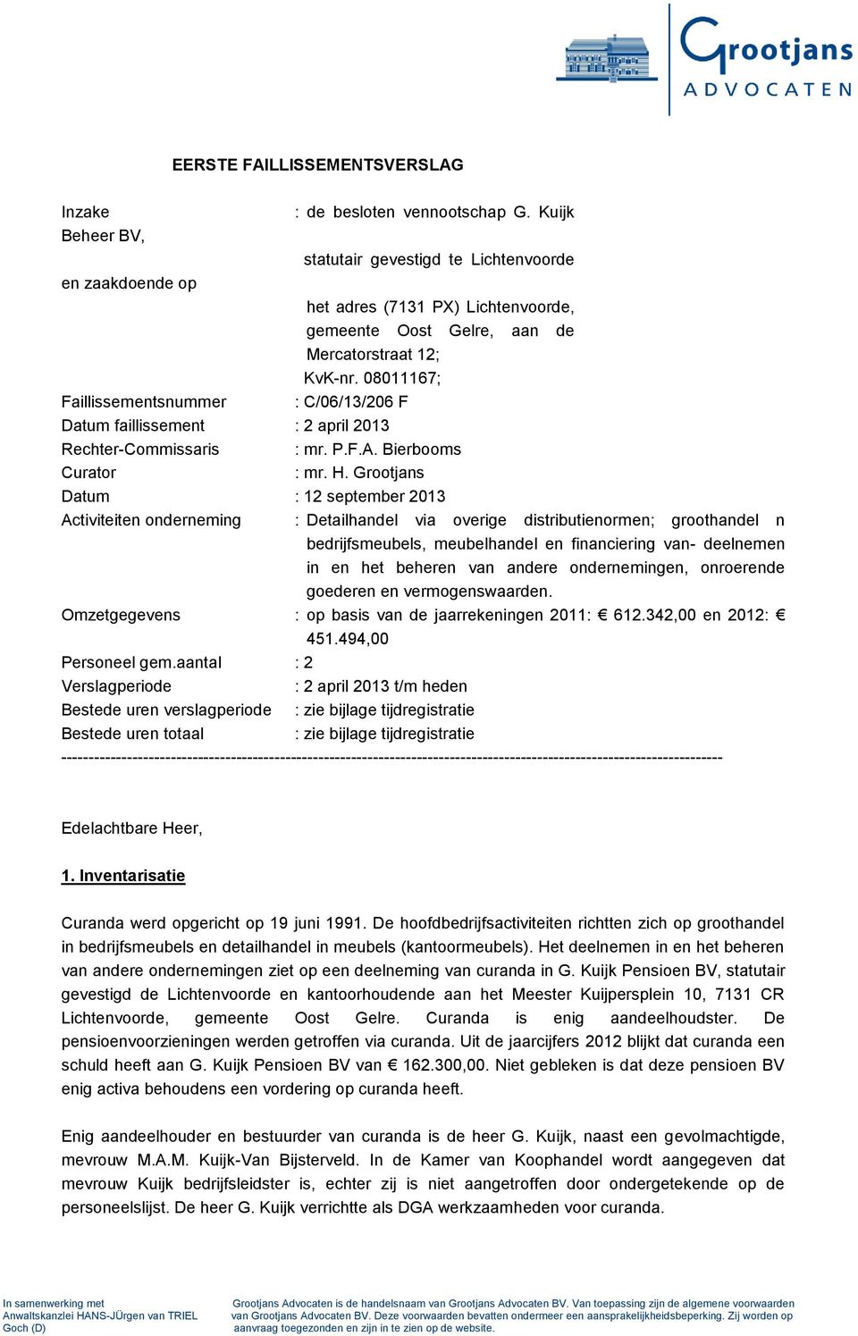 08011167; Faillissementsnummer : C/06/13/206 F Datum faillissement : 2 april 2013 Rechter-Commissaris : mr. P.F.A. Bierbooms Curator : mr. H.