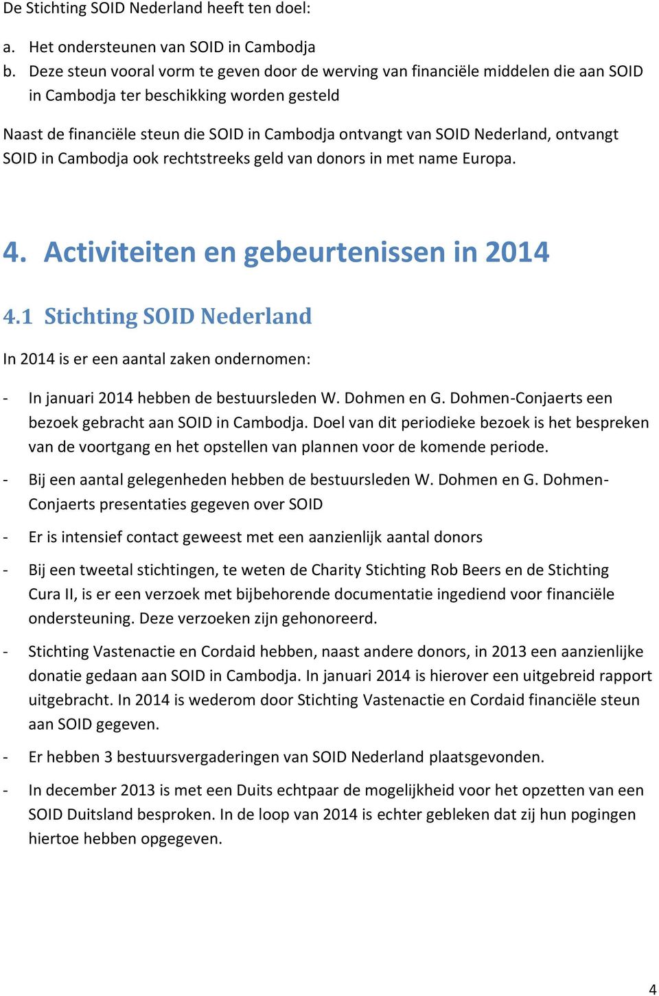 Nederland, ontvangt SOID in Cambodja ook rechtstreeks geld van donors in met name Europa. 4. Activiteiten en gebeurtenissen in 2014 4.