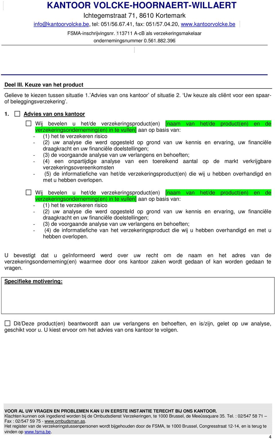 Advies van ons kantoor Wij bevelen u het/de verzekeringsproduct(en) [naam van het/de product(en) en de verzekeringsonderneming(en) in te vullen] aan op basis van: - (1) het te verzekeren risico - (2)