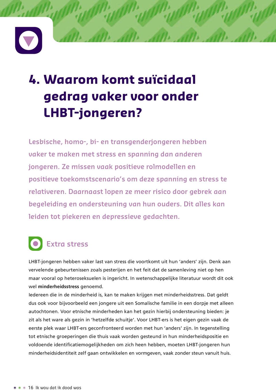 Daarnaast lopen ze meer risico door gebrek aan begeleiding en ondersteuning van hun ouders. Dit alles kan leiden tot piekeren en depressieve gedachten.