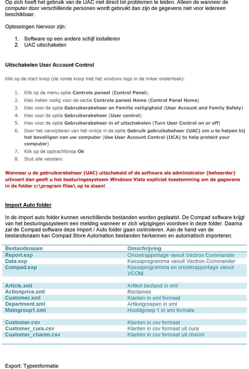 UAC uitschakelen Uitschakelen User Account Control Klik op de start knop (de ronde knop met het windows logo in de linker onderhoek). 1. Klik op de menu optie Controle paneel (Control Panel). 2.