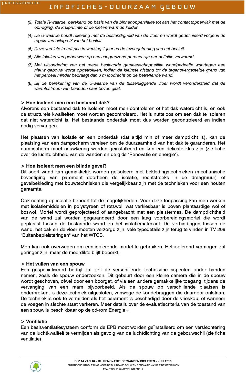 (5) Deze vereiste treedt pas in werking 1 jaar na de invegetreding van het besluit. (6) Alle lkalen van gebuwen p een aangrenzend perceel zijn per definitie verwarmd.