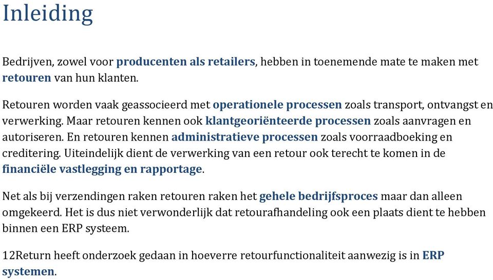 En retouren kennen administratieve processen zoals voorraadboeking en creditering. Uiteindelijk dient de verwerking van een retour ook terecht te komen in de financiële vastlegging en rapportage.