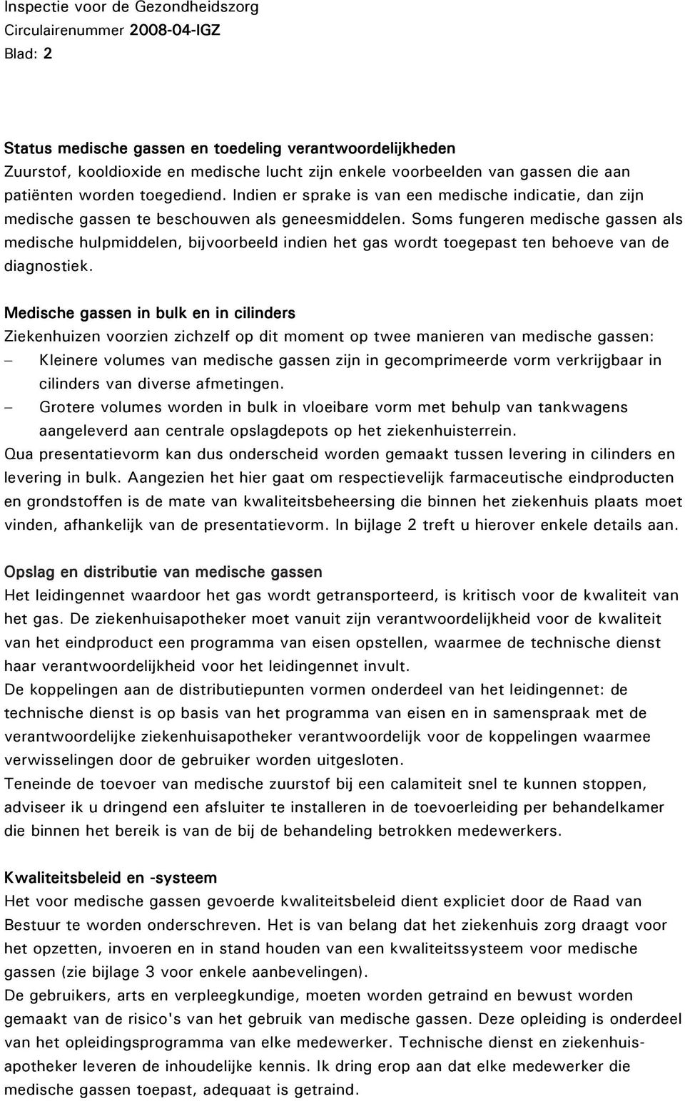 Soms fungeren medische gassen als medische hulpmiddelen, bijvoorbeeld indien het gas wordt toegepast ten behoeve van de diagnostiek.