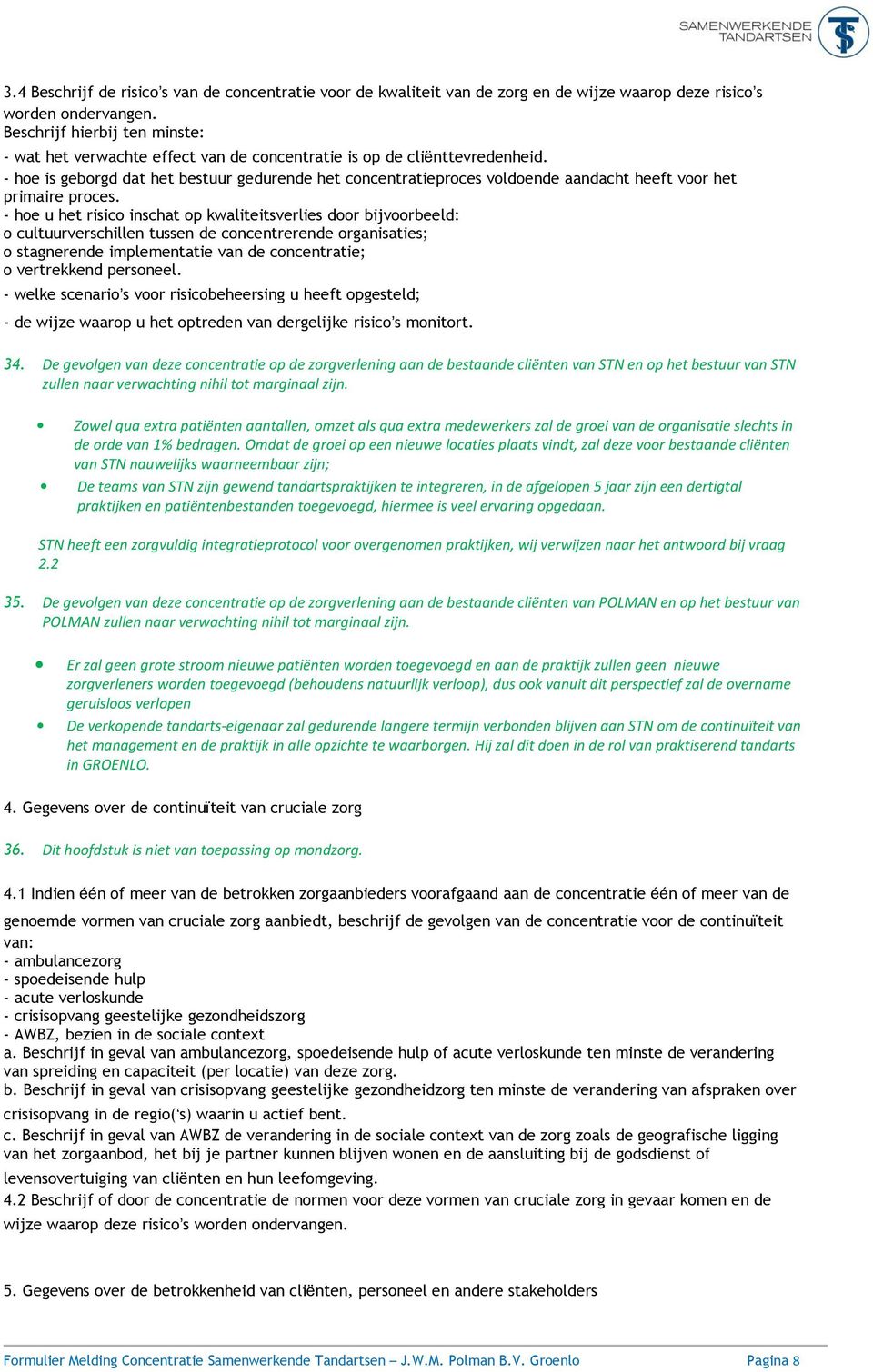 - hoe is geborgd dat het bestuur gedurende het concentratieproces voldoende aandacht heeft voor het primaire proces.