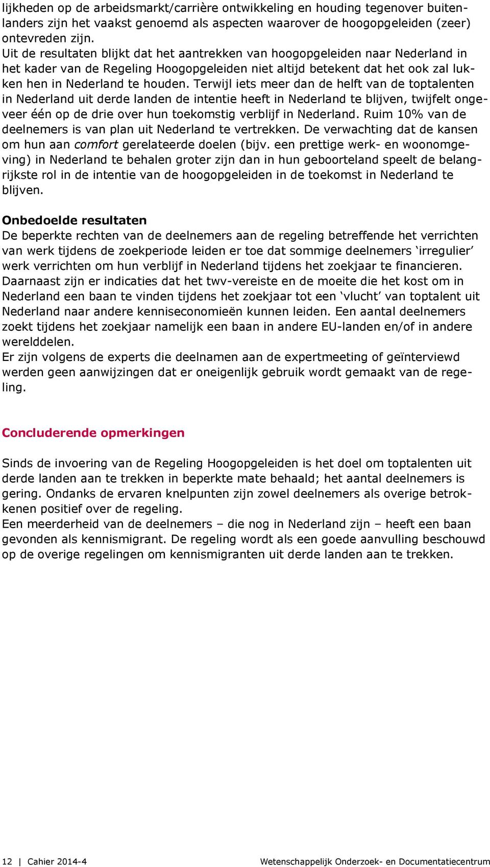 Terwijl iets meer dan de helft van de toptalenten in Nederland uit derde landen de intentie heeft in Nederland te blijven, twijfelt ongeveer één op de drie over hun toekomstig verblijf in Nederland.