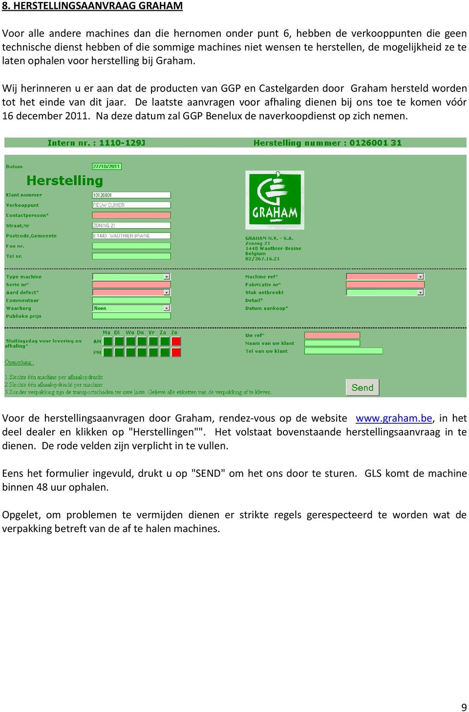De laatste aanvragen voor afhaling dienen bij ons toe te komen vóór 16 december 2011. Na deze datum zal GGP Benelux de naverkoopdienst op zich nemen.